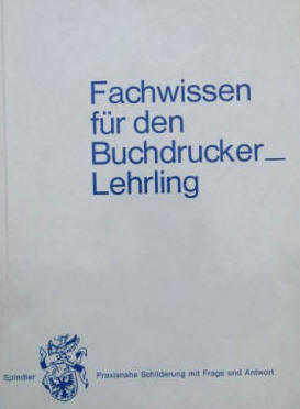 Hans Spindler: Fachwissen für den Buchdrucker Lehrling 1969.