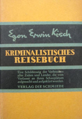 Egon Erwin Kisch: Kriminalistisches Reisebuch. Berlin, Die Schmiede, 1927