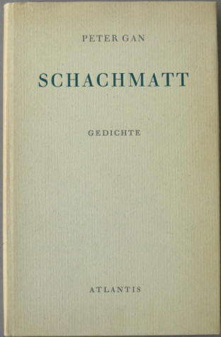  Peter Gan: Schachmatt. Gedichte. Zürich, Atlantis Verlag 1956.