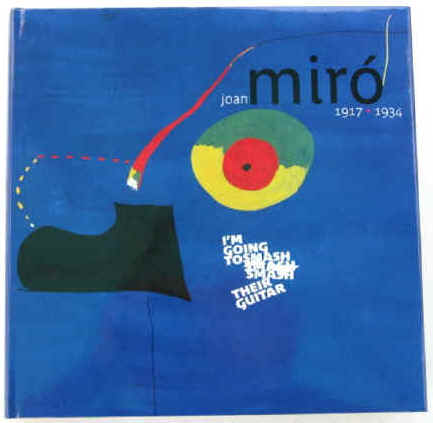 Agnes de la Beaumelle (Editor): Joan Miro 1917-1934. I'm going to smash their guitar. 2004.