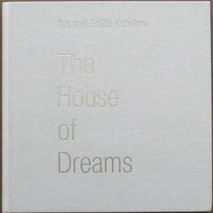 Ilya Kabakov - Rochelle Steiner: Ilya and Emilia Kabakov - The House of Dreams 2005.