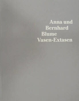 Anna und Bernhard Blume: Vasen-Extasen. Das Ich und die Dinge von Peter Weibel. Frankfurt 1991.